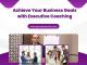 Achieve Your Business Goals with Executive Coaching