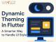 How to Implement Dynamic Theming in Flutter for a Smarter, Personalized UI