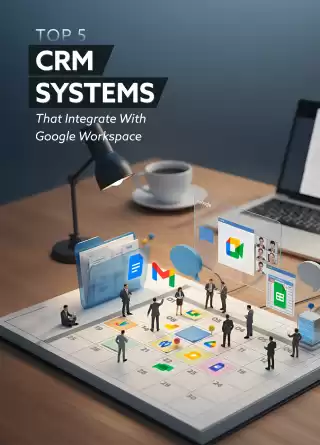 Top 5 CRM Systems That Integrate With Google Workspace