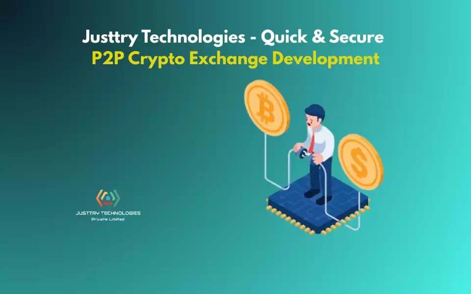 Your Trusted P2P Crypto Exchange Developers - Justtry Technologies 