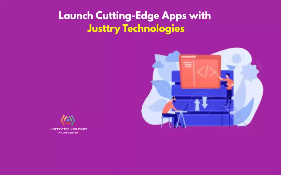 Launch Cutting-Edge Apps with Justtry Technologies